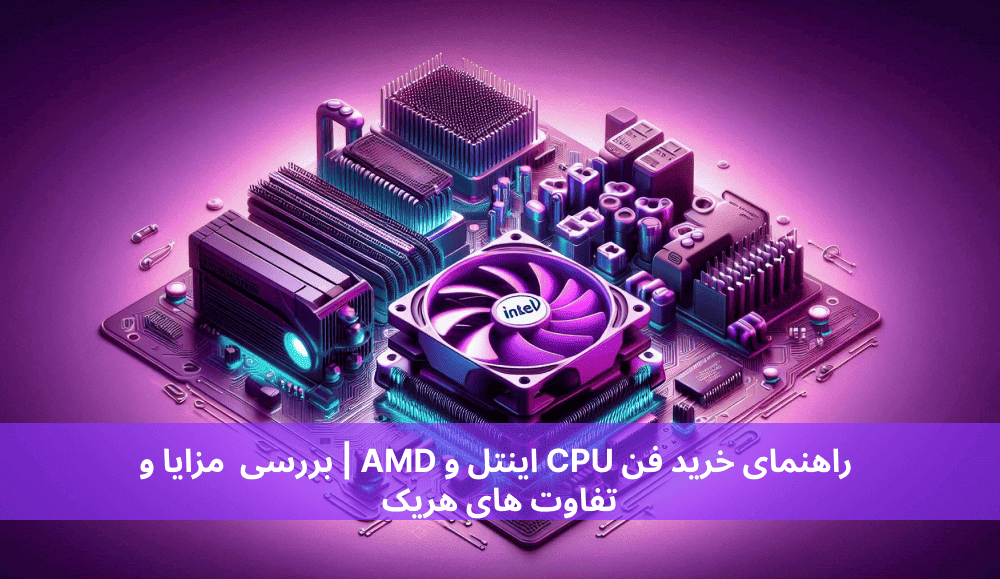  راهنمای خرید فن CPU اینتل و AMD بررسی مزایا و تفاوت های هریک